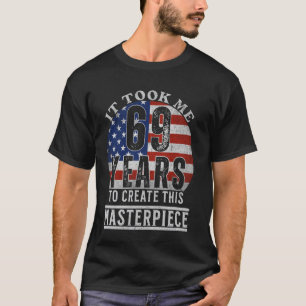 It took me 69 years to create this masterpiece 69t T-Shirt