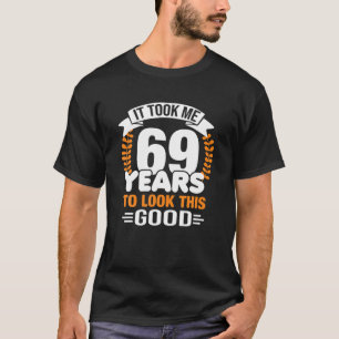 It Took Me 69 Years To Look This Good 69Th Birthda T-Shirt