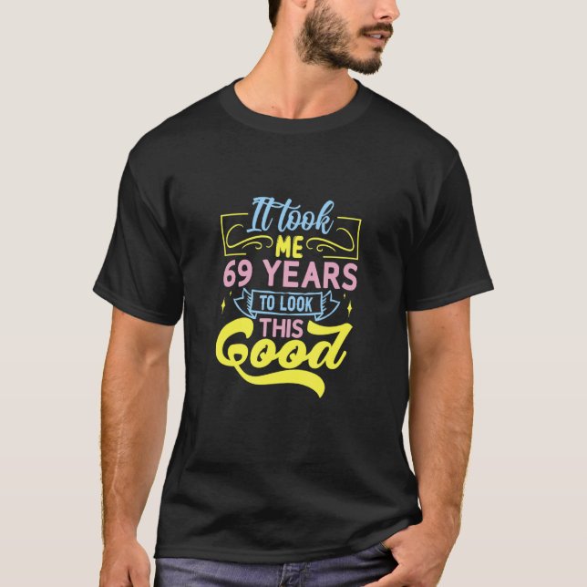 It Took Me 69 Years To Look This Good T-Shirt (Front)