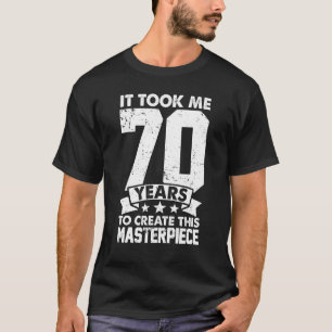 It Took Me 70 Years To Create This Masterpiece 70t T-Shirt