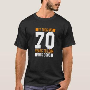 It Took Me 70 Years To Look This Good  70th Birthd T-Shirt