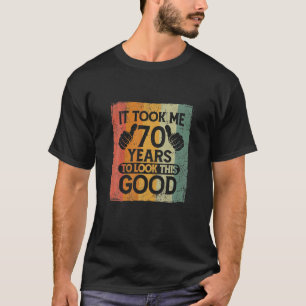 It Took Me 70 Years To Look This Good Funny 70th T-Shirt