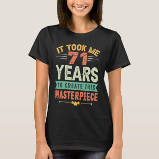 It Took Me 71 Years To Create This Masterpiece 71t T-Shirt