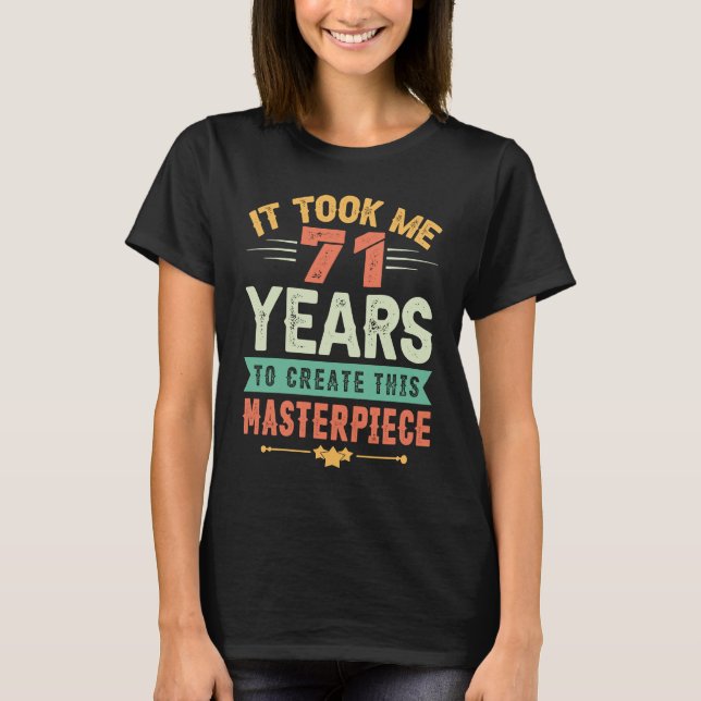 It Took Me 71 Years To Create This Masterpiece 71t T-Shirt (Front)
