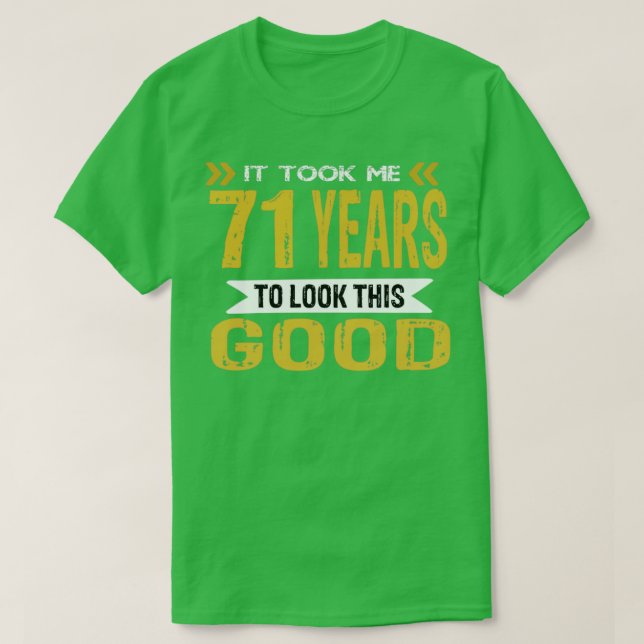 It took me 71 years to look this good T-Shirt (Design Front)
