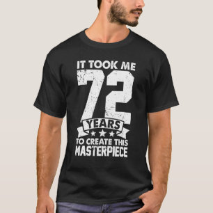It Took Me 72 Years To Create This Masterpiece 72n T-Shirt