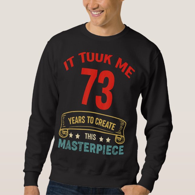 It Took Me 73 Years To Create This Masterpiece 73t Sweatshirt (Front)