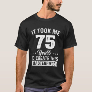 It Took Me 75 Years Masterpiece 75th Birthday 75 T-Shirt