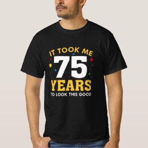 It Took Me 75 Years To Look This Good T-Shirt