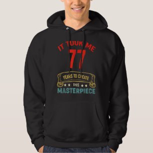 It Took Me 77 Years To Create This Masterpiece 77t Hoodie