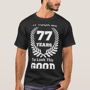 It Took Me 77 Years To Look This Good 77th Birthd T-Shirt
