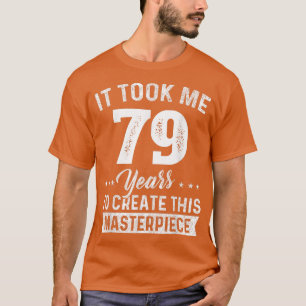 It Took Me 79 Years Masterpiece 79th Birthday 79 Y T-Shirt
