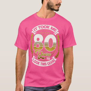 It Took Me 80 Year To Look This Good 80th Birthda T-Shirt