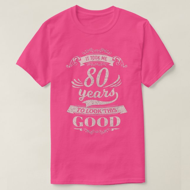 It Took Me 80 Years To Look Good 80th Birthday Gif T-Shirt (Design Front)