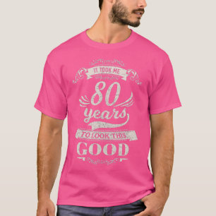 It Took Me 80 Years To Look Good 80th Birthday Gif T-Shirt