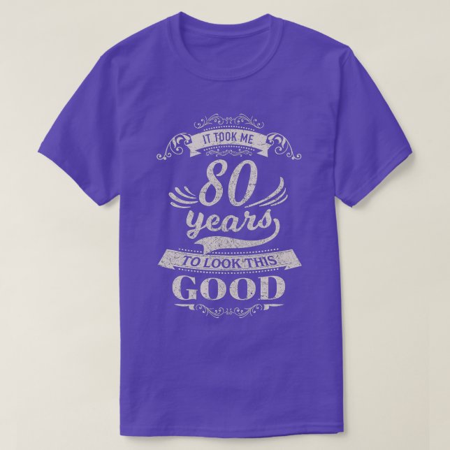 It Took Me 80 Years To Look Good 80th Birthday Gif T-Shirt (Design Front)