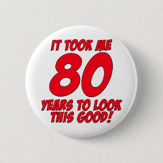 It Took Me 80 Years To Look This Good 6 Cm Round Badge