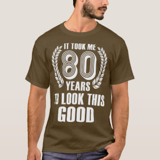 It Took Me 80 Years To Look This Good  80th Birthd T-Shirt
