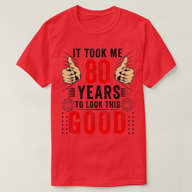 It Took Me 80 Years To Look This Good 80th funny B T-Shirt (Design Front)