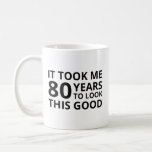 It Took Me 80 Years To Look This Good 80th Gifts Coffee Mug<br><div class="desc">Great gift idea for an 80-year-old dad,  mum,  family,  grandpa,  grandma,  Men,  Women,  relative,  friend,  or coworker.</div>