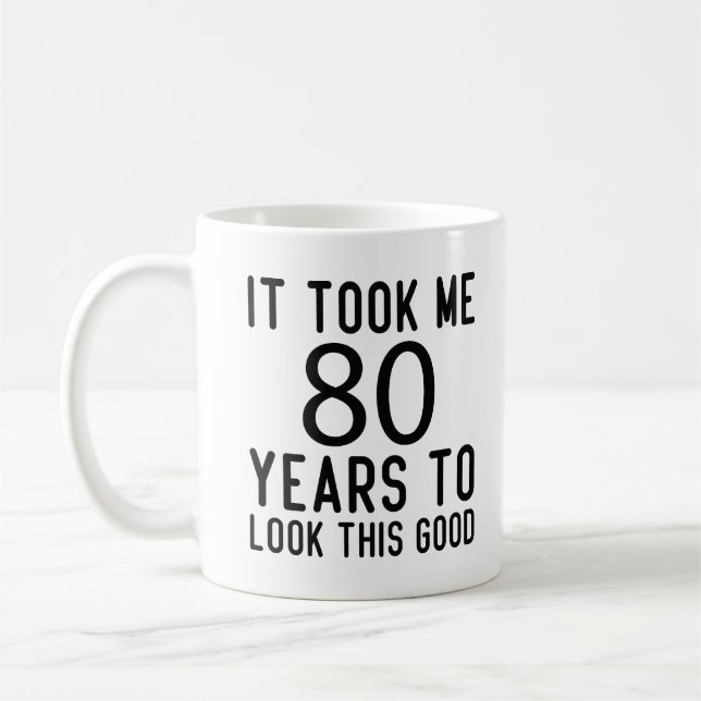 It Took Me 80 Years To Look This Good, Coffee Mug (Left)