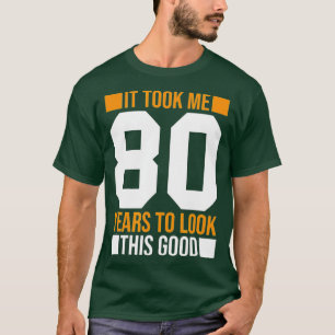 It Took Me 80 Years To Look This Good Funny 80th B T-Shirt