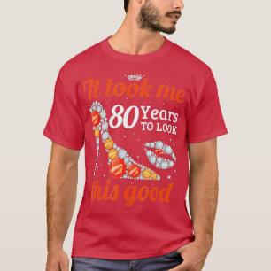 It took me 80 years to look this good Woman 80th B T-Shirt
