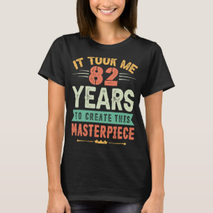 It Took Me 82 Years To Create This Masterpiece 82t T-Shirt