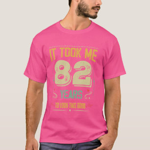 It Took Me 82 Years To Look This Good 82nd Birthda T-Shirt