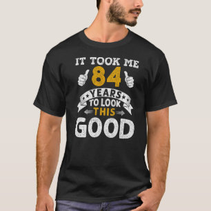 It Took Me 84 Years  Saying Men Women 84th Birthda T-Shirt