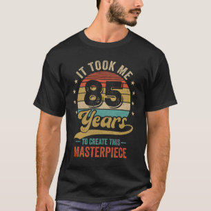It Took Me 85 Years To Create This Masterpiece 85t T-Shirt
