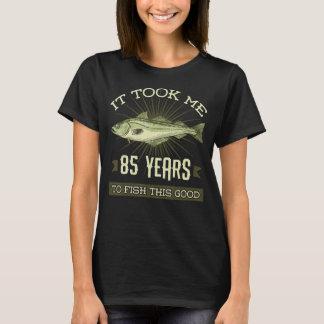 It Took Me 85 Years To Fish This Good Birthday Par T-Shirt