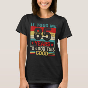 It Took Me 85 Years To Look This Good 85th Birthda T-Shirt