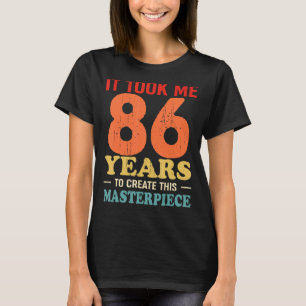 It Took Me 86 Years To Create This Masterpiece 86t T-Shirt