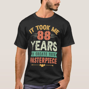 It Took Me 88 Years To Create This Masterpiece 88t T-Shirt