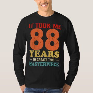 It Took Me 88 Years To Create This Masterpiece 88t T-Shirt