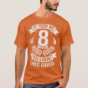 It Took Me 8 Years To Look This Good 8th Birthday T-Shirt