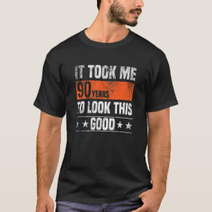 It Took Me 90 Years To Look This Good  90 Years Ol T-Shirt