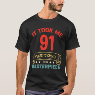 It Took Me 91 Years To Create This Masterpiece 91T T-Shirt