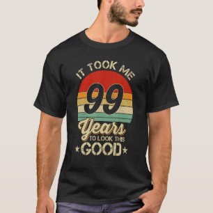 It Took Me 99 Year To Look This Good 99Th Birthday T-Shirt