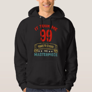 It Took Me 99 Years To Create This Masterpiece 99t Hoodie