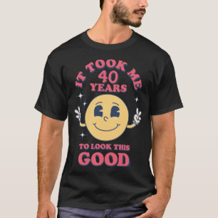 It Took Me (Your Numbers) Years To Look This Good T-Shirt