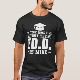 It Took Some Time But Ed D Doctorate Degree T-Shirt
