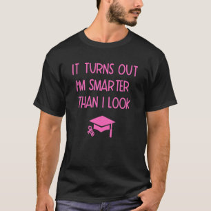 It Turns Out I'm Smarter Than I Look Graduatio T-Shirt