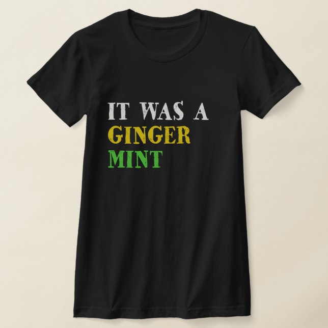 It Was a Ginger Mint T-Shirt (Laydown)
