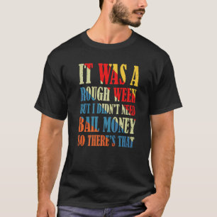 It Was A Rough Week But I Didn't Need Bail Money R T-Shirt