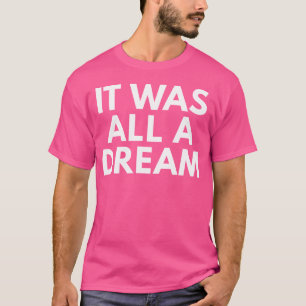 It Was All A Dream Novelty Gifts Hip Hop Tshirt