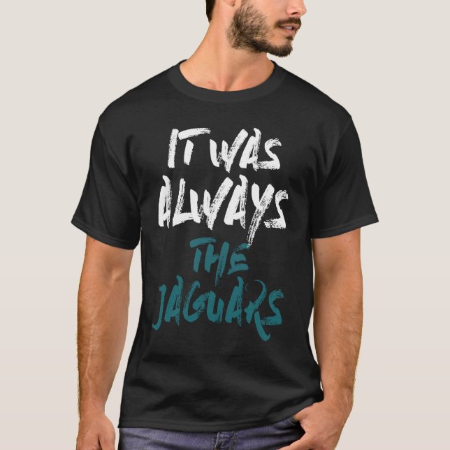 It Was Always The Jaguars T-Shirt (Front)