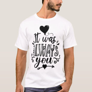 It Was Always You T-Shirt