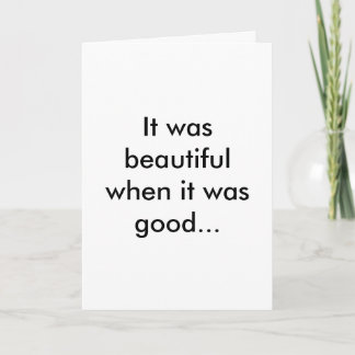 It was beautiful when it was good... card